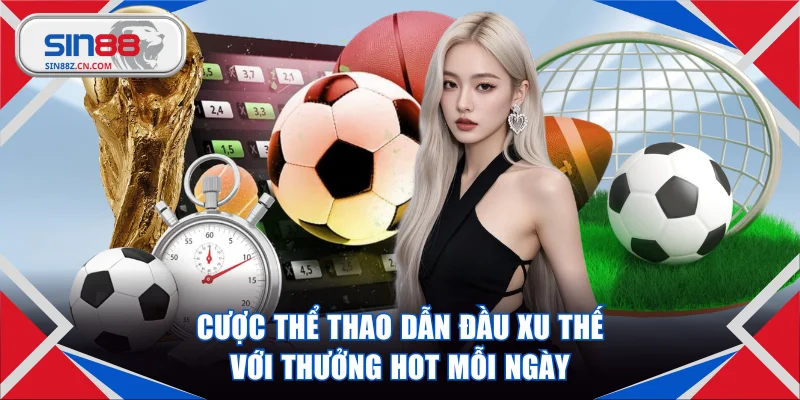 Cược thể thao dẫn đầu xu thế với thưởng hot mỗi ngày