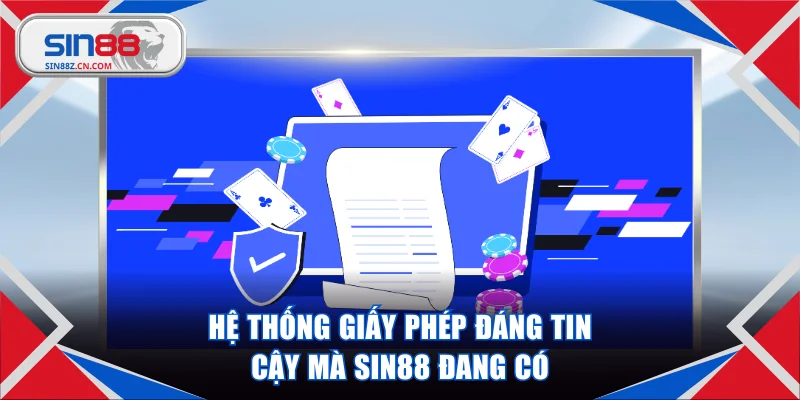 Hệ thống giấy phép đáng tin cậy mà SIN88 đang có