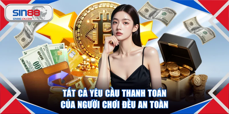 Tất cả yêu cầu thanh toán của người chơi đều an toàn 100%